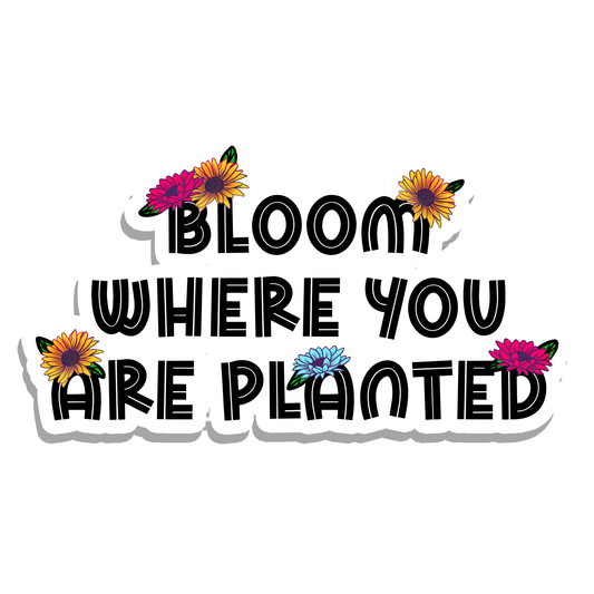 Bloom Where You are Planted Vinyl Sticker | 3": No